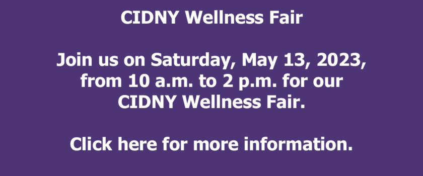 Purple banner with text that says "CIDNY Wellness Fair Join us on Saturday, May 13, 2023, from 10 a.m. to 2 p.m. for our CIDNY Wellness Fair. Click here for more information.